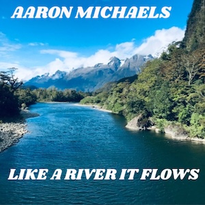 Aaron Michaels Like A River It Flows