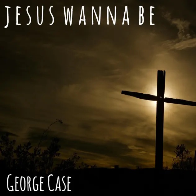 George Case Jesus Wanna Be
