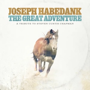 Joseph Habedank The Great Adventure - A Tribute To Steven Curtis Chapman