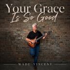 Your Grace Is So Good by Wade Vincent